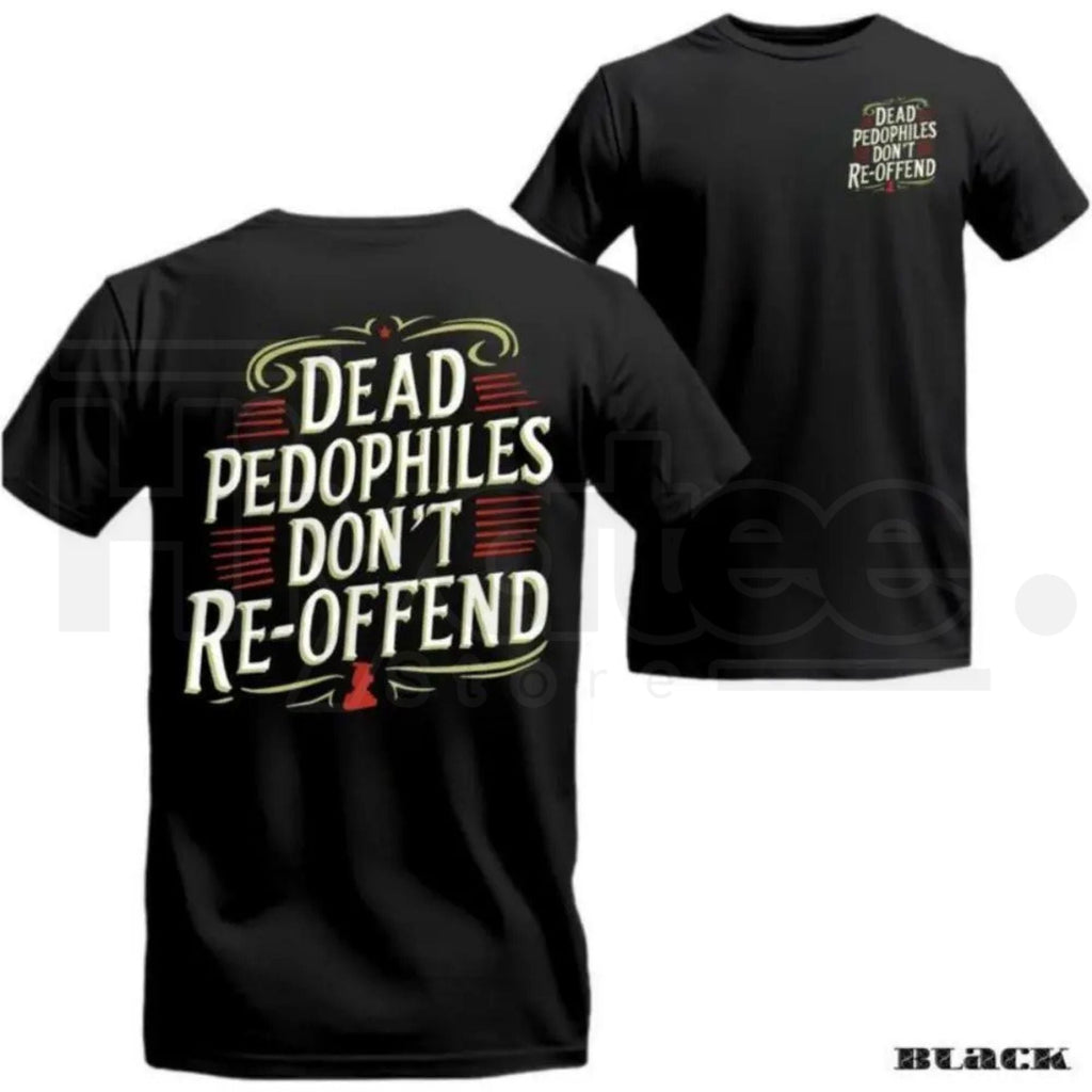 Dead Pedophiles Don’t Re-Offend T-Shirt – Bold Justice Statement Tee