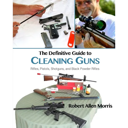 The Definitive Guide to Cleaning Guns: Rifles, Pistols, Shotguns and Black Powder Rifles - Paperback