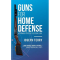 Guns for Home Defense: A Thinking Person's Decision Guide - Paperback