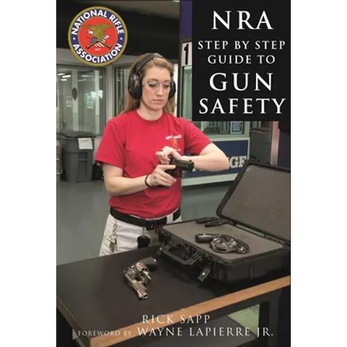 The Nra Step-By-Step Guide to Gun Safety: How to Care For, Use, and Store Your Firearms - Hardcover