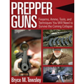Prepper Guns: Firearms, Ammo, Tools, and Techniques You Will Need to Survive the Coming Collapse - Hardcover
