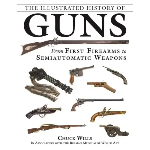 The Illustrated History of Guns: From First Firearms to Semiautomatic Weapons - Paperback